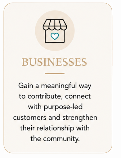 Businesses - gain a meaningful way to contribute, connect with purpose-led customers and strengthen their relationship with the community