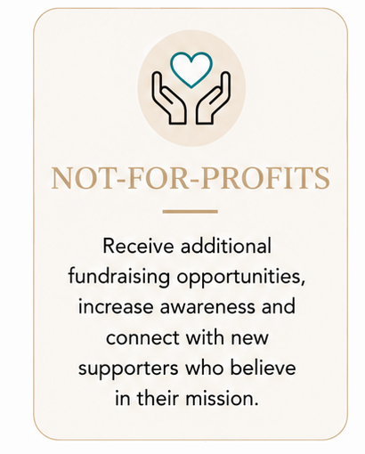Not-for-profits - receive additional fundraising opportunities, increase awareness and connect with new supporters who believe in their mission